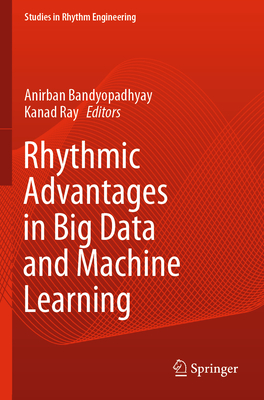 Rhythmic Advantages in Big Data and Machine Learning - Bandyopadhyay, Anirban (Editor), and Ray, Kanad (Editor)