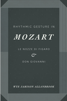 Rhythmic Gesture in Mozart: Le Nozze di Figaro and Don Giovanni - Allanbrook, Wye Jamison