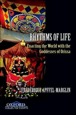 Rhythms of Life: Enacting the World with the Goddesses of Orissa - Apffel-Marglin, Frederique
