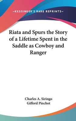 Riata and Spurs the Story of a Lifetime Spent in the Saddle as Cowboy and Ranger - Siringo, Charles a, and Pinchot, Gifford (Introduction by)
