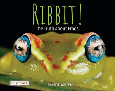 Ribbit! the Truth about Frogs - Whipple, Annette