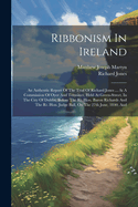 Ribbonism In Ireland: An Authentic Report Of The Trial Of Richard Jones ... At A Commission Of Oyer And Terminer, Held At Green-street, In The City Of Dublin, Before The Rt. Hon. Baron Richards And The Rt. Hon. Judge Ball, On The 27th June, 1840, And