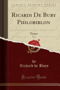 Ricardi de Bury Philobiblon, Vol. 1: Textus (Classic Reprint)