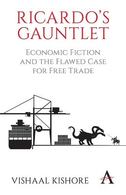 Ricardo's Gauntlet: Economic Fiction and the Flawed Case for Free Trade - Kishore, Vishaal