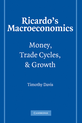 Ricardo's Macroeconomics: Money, Trade Cycles, and Growth - Davis, Timothy