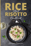 Rice and Risotto Cookbook: 50 Exquisite Italian Rice and Risotto Recipes. Baked Rice, Rice Salads, Marinara and Sicilian Arancini