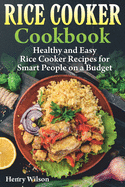 Rice Cooker Cookbook: Healthy and Easy Rice Cooker Recipes for Smart People on a Budget.