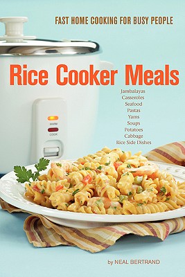 Rice Cooker Meals: Fast Home Cooking for Busy People - Bertrand, Neal