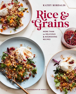 Rice & Grains: More Than 70 Delicious and Nourishing Recipes - Kordalis, Kathy