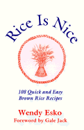 Rice is Nice: 108 Quick and Easy Brown Rice Recipes