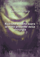 Ricerche Critiche Sopra Lo Stato Presente Della Chirurgia - Sharp, Samuel