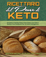Ricettario Del Pane Di Keto: Semplice E Rapido Passo Dopo Passo Low-Carb E Gluten-Free Cookbook Per La Dieta Chetogenica (Keto Bread Cookbook) (Italian version)