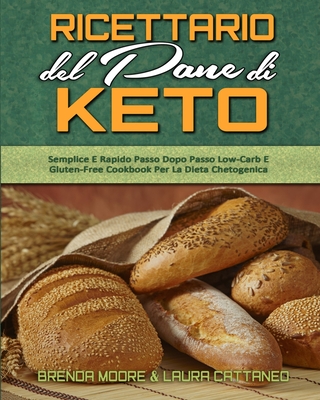 Ricettario Del Pane Di Keto: Semplice E Rapido Passo Dopo Passo Low-Carb E Gluten-Free Cookbook Per La Dieta Chetogenica (Keto Bread Cookbook) (Italian version) - Moore, Brenda, and Cattaneo, Laura