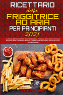 Ricettario Della Friggitrice ad Aria per Principianti 2021: La Guida Definitiva Per Sorprendere La Famiglia E Gli Amici Cucinando Pasti Sani Con Poco Budget Con Ricette Deliziose, Veloci E Facili Da Preparare (Air Fryer Cookbook for Beginners 2021)