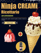 Ricettario Ninja CREAMi per principianti: Gustosi frullati, gelati, miscele di gelato, sorbetti e frullati con immagini.