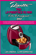 Ricette Della Friggitrice Ad Aria Per I Principianti 2021: Una Guida Completa Alle Ricette Facili E A Basso Contenuto Di Carbonio 2021. Le Pi? Ricercate Ricette Della Friggitrice Ad Aria Per Una Sana Perdita Di Peso (Air Fryer Recipes For Beginners...