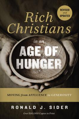 Rich Christians in an Age of Hunger: Moving from Affluence to Generosity - Sider, Ronald J