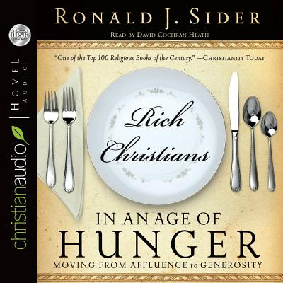 Rich Christians in an Age of Hunger: Moving from Affluence to Generosity - Sider, Ron, and Heath, David Cochran, Mr. (Narrator)