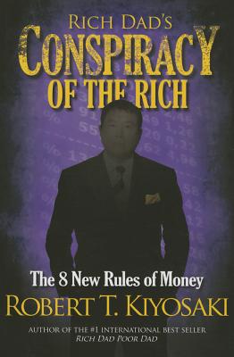 Rich Dad's Conspiracy of the Rich: The 8 New Rules of Money - Kiyosaki, Robert