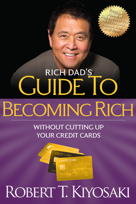 Rich Dad's Guide to Becoming Rich Without Cutting Up Your Credit Cards: Turn Bad Debt Into Good Debt - Kiyosaki, Robert T