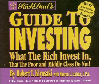 Rich Dad's Guide to Investing: What the Rich Invest In, That the Poor and Middle Class Do Not! - Kiyosaki, Robert T (Read by), and Ward, Jim (Read by), and Lechter, Sharon L, CPA