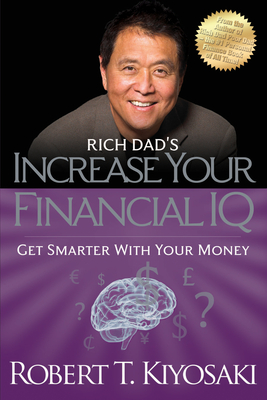 Rich Dad's Increase Your Financial IQ: Get Smarter with Your Money - Kiyosaki, Robert T