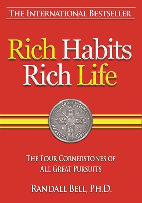 Rich Habits Rich Life: The Four Cornerstones of All Great Pursuits - Bell, Randall, PhD