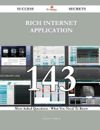 Rich Internet Application 143 Success Secrets - 143 Most Asked Questions on Rich Internet Application - What You Need to Know