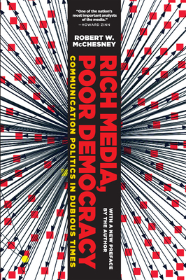 Rich Media, Poor Democracy: Communication Politics in Dubious Times - McChesney, Robert W