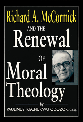 Richard A. McCormick and the Renewal of Moral Theology - Odozor, Paulinus Ikechukwu