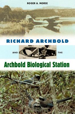 Richard Archbold and the Archbold Biological Station - Morse, Roger A