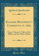 Richard Brathwait's Comments, in 1665: Upon Chaucer's Tales of the Miller and the Wife of Bath (Classic Reprint)