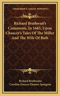 Richard Brathwait's Comments, in 1665: Upon Chaucer's Tales of the Miller and the Wife of Bath (Classic Reprint)