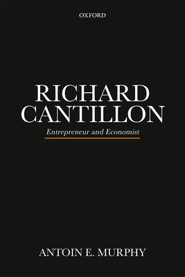 Richard Cantillon: Entrepreneur and Economist - Murphy, Antoin E.