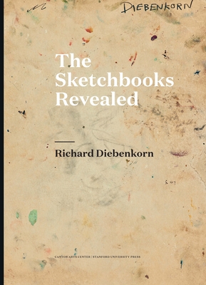 Richard Diebenkorn: The Sketchbooks Revealed - Arts Center, Cantor (Editor)