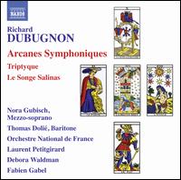 Richard Dubugnon: Arcanes Symphoniques; Triptyque; Le Songe Salinas - Nora Gubisch (mezzo-soprano); Soloists of the ORTF Chorus; Thomas Doli (baritone); Orchestre National de France