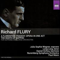 Richard Flury: A Florentine Tragedy - Opera in One Act; The Death of Sappho - Daniel Ochoa (baritone); Julia Sophie Wagner (soprano); Long Long (tenor); Paul Mann (critical edition);...