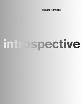 Richard Hamilton: Introspective - Hamilton, Richard, and Spectre, Phillip (Text by)