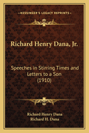 Richard Henry Dana, Jr.: Speeches in Stirring Times and Letters to a Son (1910)