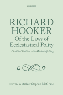 Richard Hooker, of the Laws of Ecclesiastical Polity: A Critical Edition with Modern Spelling