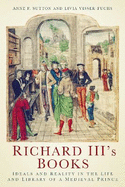 Richard III's Books: Ideals and Reality in the Life and Library of a Medieval Prince