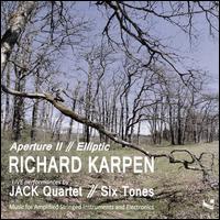 Richard Karpen: Aperture II; Elliptic - JACK Quartet; Six Tones