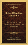 Richard Monckton Milnes V2: The Life, Letters and Friendships of the First Lord Houghton