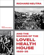 Richard Neutra and the Making of the Lovell Health House, 1925-35