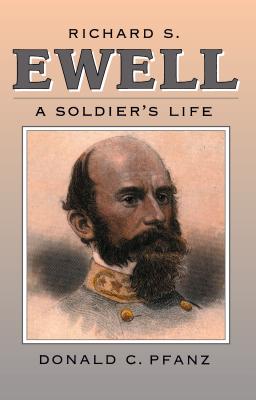 Richard S. Ewell: A Soldier's Life - Pfanz, Donald C