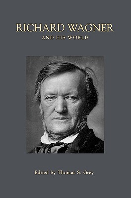 Richard Wagner and His World - Grey, Thomas S (Editor)