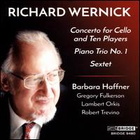 Richard Wernick: Concerto for Cello and Ten Players; Piano Trio No. 1; Sextet - Alan Chow (piano); Andrew Anderson (bass); Barbara Haffner (cello); Chris Hasselbring (trumpet); Collins Trier (bass);...