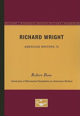 Richard Wright - American Writers 74: University of Minnesota Pamphlets on American Writers - Bone, Robert, Professor