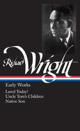 Richard Wright: Early Works (Loa #55): Lawd Today! / Uncle Tom's Children / Native Son