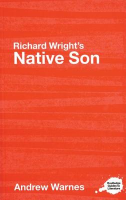 Richard Wright's Native Son: A Routledge Study Guide - Warnes, Andrew